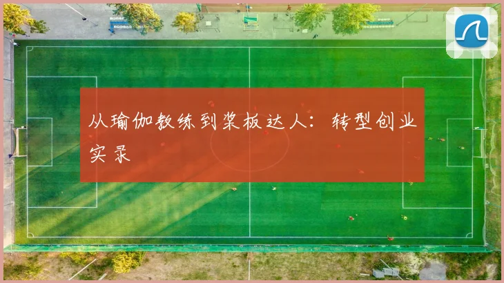 从瑜伽教练到桨板达人：转型创业实录