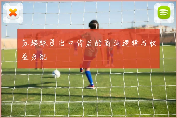 苏超球员出口背后的商业逻辑与收益分配