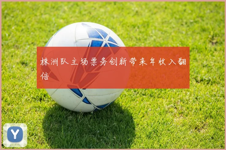 株洲队主场票务创新带来年收入翻倍
