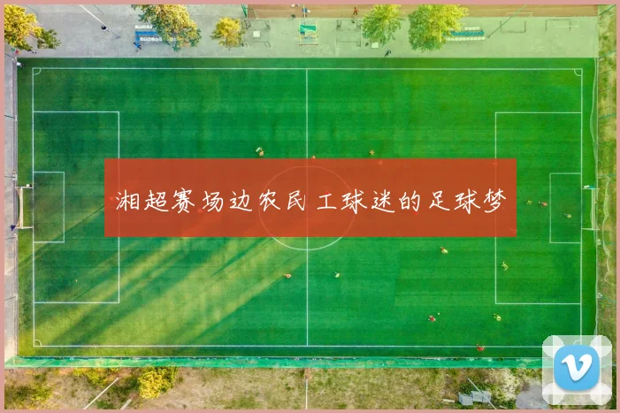 湘超赛场边农民工球迷的足球梦